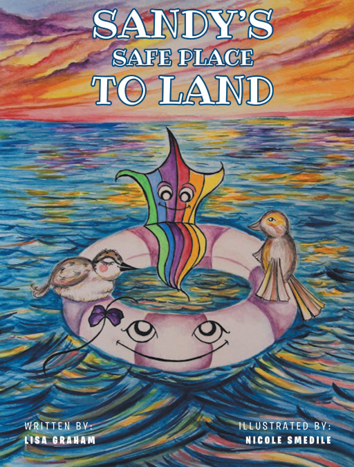 Author Lisa Graham's New Book 'Sandy's Safe Place to Land' is a Magical Seafaring Journey That Teaches the Values of Faith, Hope, and Love