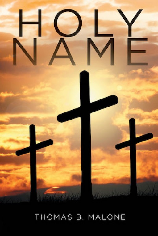 Thomas B. Malone's New Book 'Holy Name' is a Fascinating Narrative About Glorifying the Holy Name of the Blessed Mother's Son