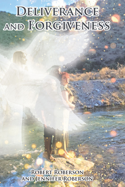 Robert Roberson and Jennifer Roberson's New Book 'Deliverance and Forgiveness' Captures the Heartfelt Account of an Abuser's Repentance and a Victim's Forgiveness