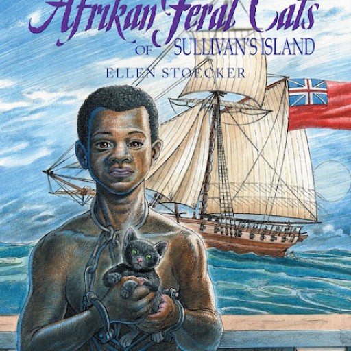 Ellen Stoecker's New Children's Book, "The Afrikan Feral Cats of Sullivan's Island" is Story Drenched in History. the Tale of Three Sierra Leone Feral Cats Stowed Away on a Notorious Slave Ship Headed for Sullivan's Island, South Carolina.