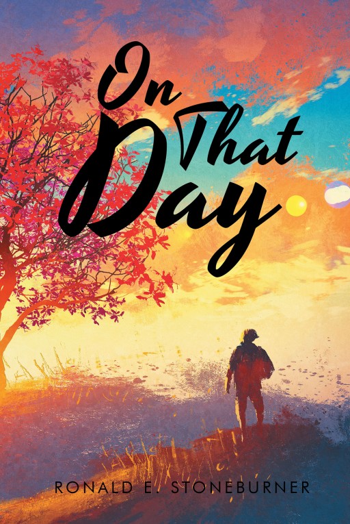 Ronald Stoneburner's New Book 'On That Day' is a Compelling Read That Shares God's Astounding Will for the Universe, as Proven in the Holy Bible