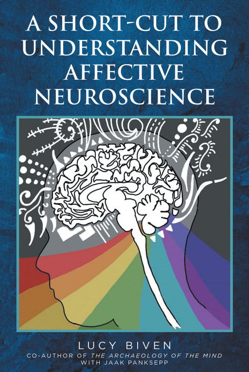 Lucy Biven's New Book 'A Short-Cut To Understanding Affective Neuroscience' Is A Comprehensive Opus On The Foundations Of Affective Consciousness