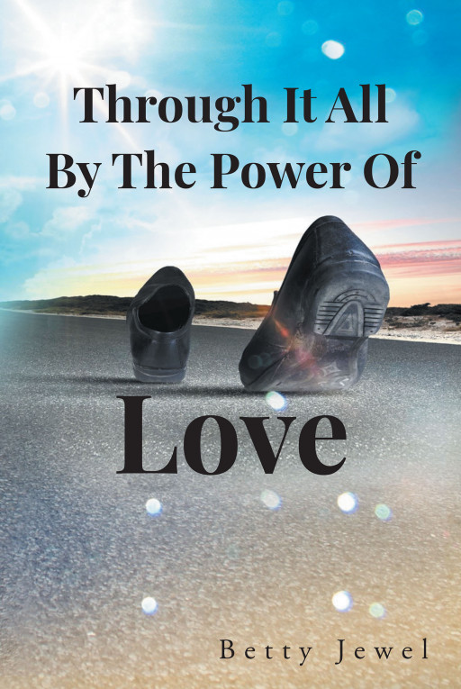 Betty Jewel's New Book 'Through It All By The Power Of Love' is a Compelling Nonfiction Novel That Shares the Author's Difficult Journey Through Life