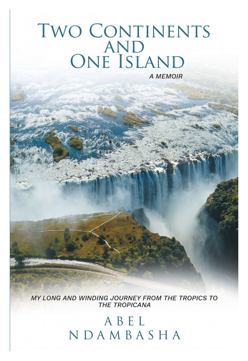 Abel Ndambasha's 'Two Continents and One Island' Is a Man's Unique Life Journey Showing His Desire to Be a Faithful Instrument of God