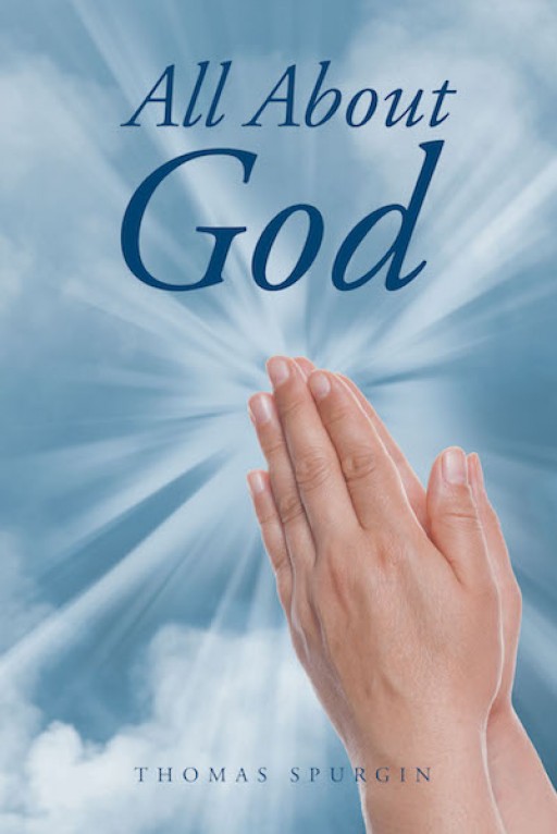 Thomas Spurgin's New Book 'All About God' is a Defining Read That Shares God's Love That Transforms Lives