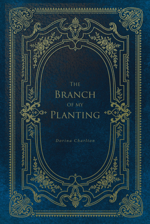 Author Dorina Charlton's New Book, 'The Branch of My Planting', is a Collection of Heartfelt, Passionate Poems of Her Own Experiences