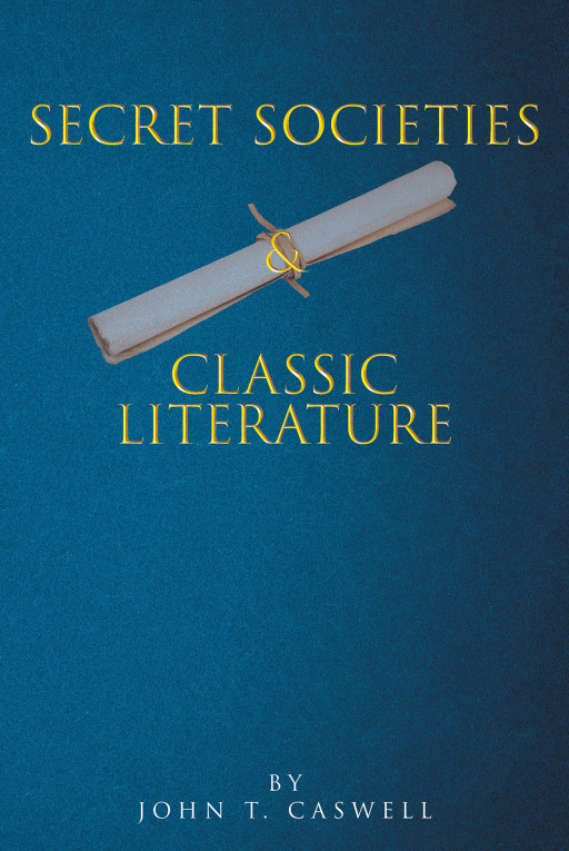 John T. Caswell's New Book, 'Secret Societies and Classic Literature', Is an Intriguing Work That Explores the Involvement of Literary Heroes in the Backdoors of Society