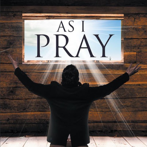 Abigail Dyboh's New Book 'As I Pray' is a Potent Read That Discusses the Essence of God's Word in Human Spirituality