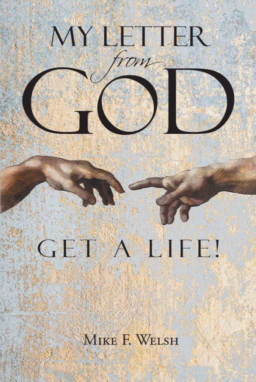 Mike F. Welsh's New Book 'My Letter From God' is a Profound Story of a Man Whose Renewed Faith and Hope Changed the Course of His Life Forever