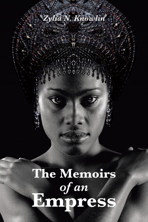 'The Memoirs of an Empress' From Zylia N. Knowlin, is the Story of a Woman Feeling Trapped by a Negligent Spouse and Never-Ending Sadness