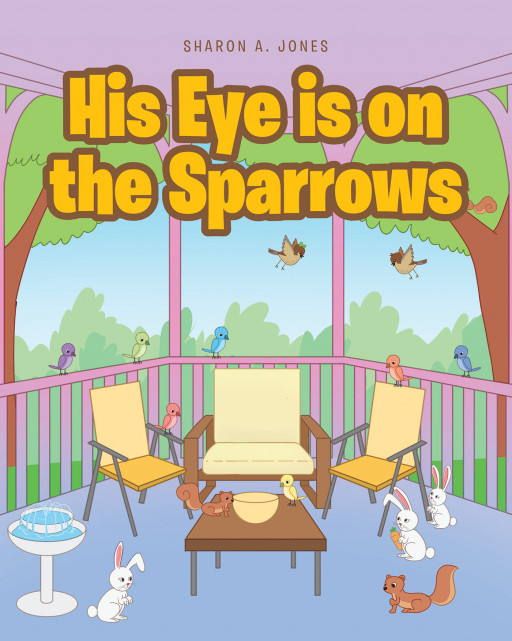 Sharon A. Jones' Book, 'His Eye is on the Sparrows', is a Delightful Bedtime Story That Teaches the Significance of Each and Every One of God's Creations