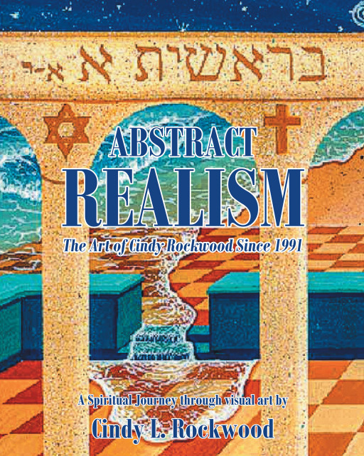 Author Cindy L. Rockwood's New Book, 'Abstract Realism: The Art of Cindy Rockwood Since 1991', is a Spiritual Journey Through Her Portfolio of Abstract Art