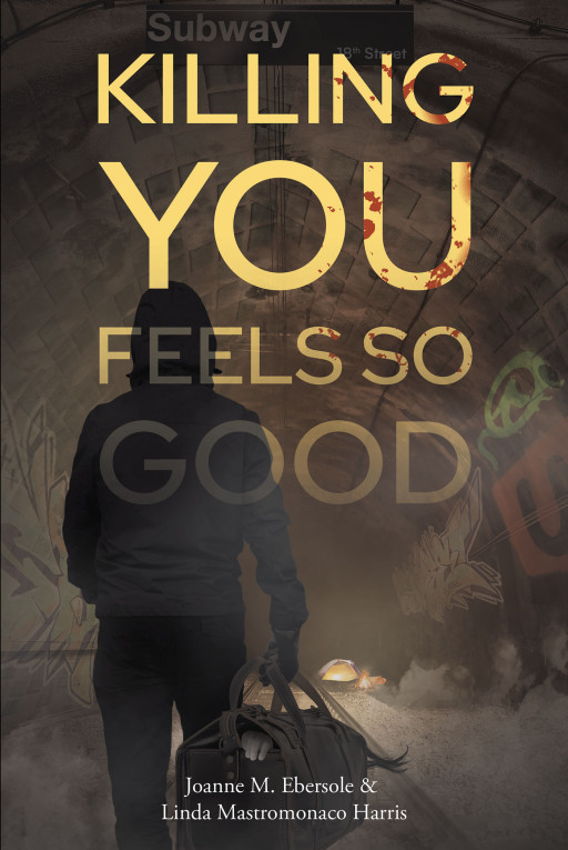 Authors Joanne M. Ebersole and Linda Mastromonaco Harris's New Book 'Killing You Feels So Good' Follows an NYPD Detective as She Investigates a Gripping Murder Case