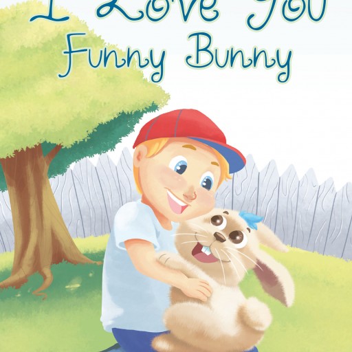 Author Karen Johnson's New Book "I Love You Funny Bunny" is an Adorable Story About a Child With a Pet Bunny.