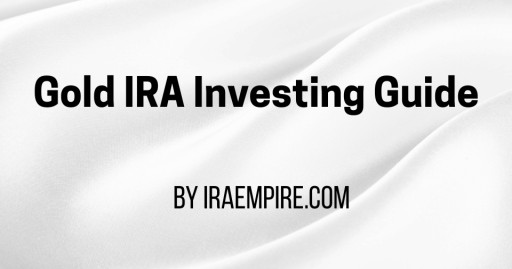 Gold IRA Investing Guide Released: FAQs, Rules, Steps and Expert Insights
