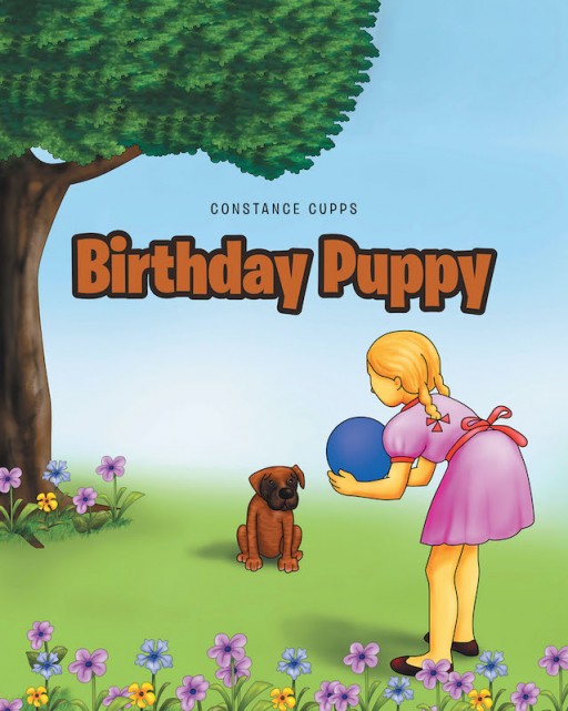 Constance Cupps' New Book 'Birthday Puppy' is an Insightful Story About a Little Girl Who Receives a Puppy and Learns the True Meaning of Friendship