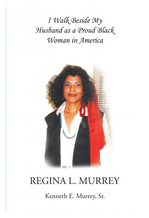 Kenneth E. Murrey Sr.'s new book 'I Walk Beside My Husband as a Proud Black Woman in America' shares a heart-stirring memoir throughout one's loss, grief, and undying love