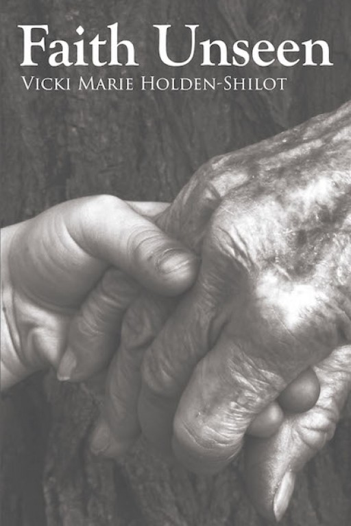 Vicki Marie Holden-Shilot's New Book 'Faith Unseen' Demonstrates the Tremendous Work of God's Miracles Along One Woman's Rough, Yet Beautiful, Life
