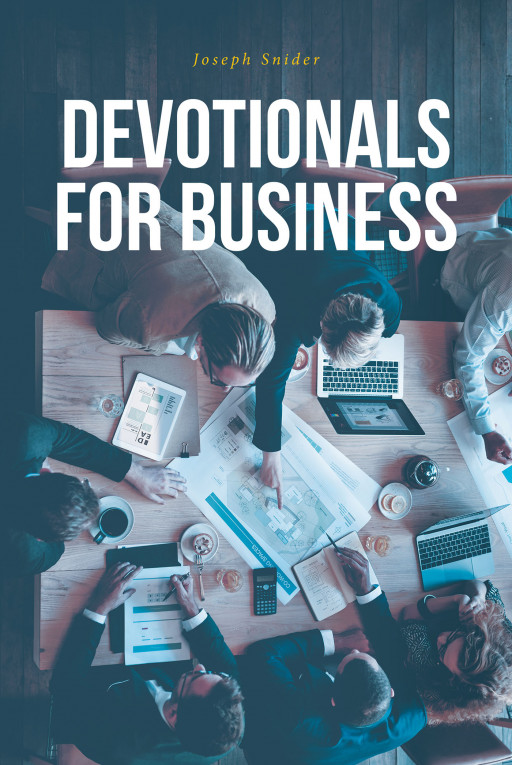 Joseph Snider's New Book 'Devotionals for Business' Provides a Compendium of Scripture Passages to Guide Oneself Through One's Professional Life in God's Name