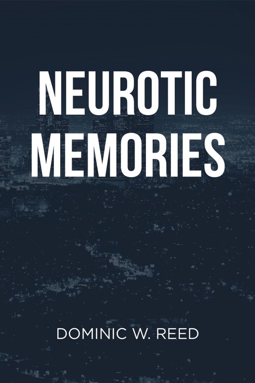 Author Dominic W. Reed's New Book 'Neurotic Memories' is a Unique Collection of Short Stories That Were Sparked in a Dark Time of the Author's Life