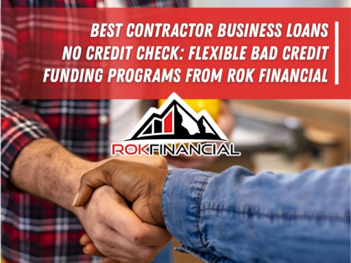 Best Contractor Business Loans No Credit Check: Flexible Bad Credit Funding Programs From ROK Financial