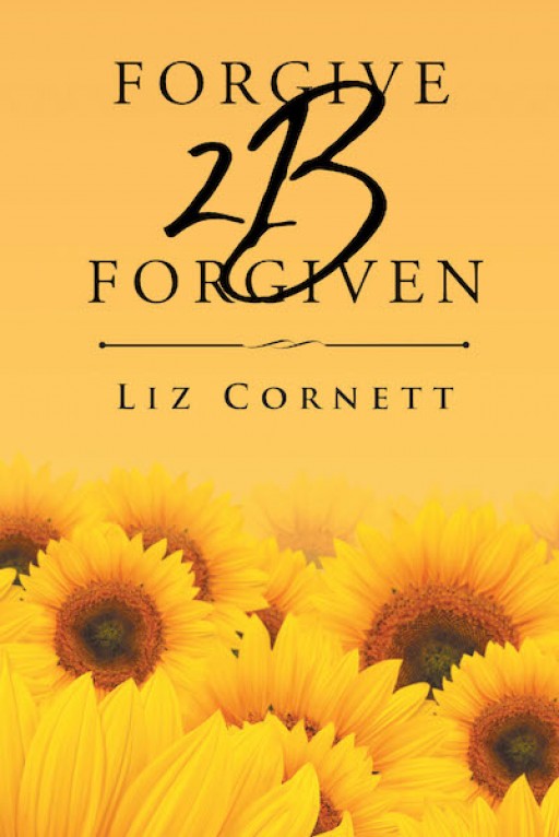 Liz Cornett's New Book 'Forgive 2B Forgiven' is a Heartwarming Narrative That Inspires Forgiveness and Healing in One's Soul