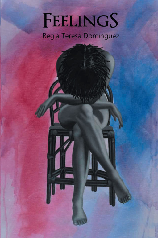Author Regla Teresa Dominguez's New Book 'Feelings' Is the Vehicle in Which the Author Managed to Express, Face, and Overcome a Difficult Stage in Her Life
