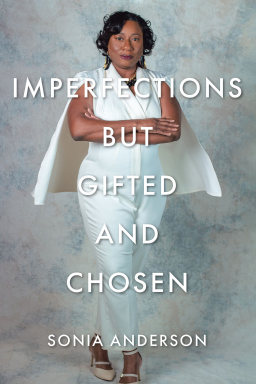 Sonia Anderson's New Book 'Imperfections but Gifted and Chosen' is a Moving Read That Will Help Bring Back One's Faith in Themselves and Their Capacity to Break Any Barriers