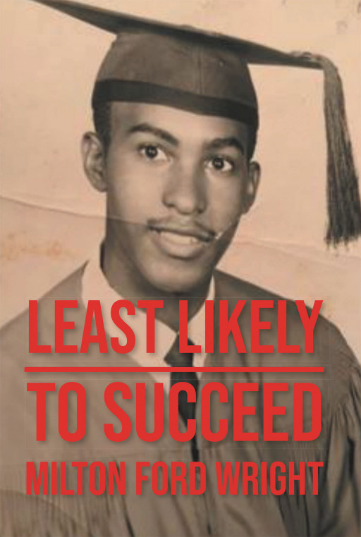 Author Milton Ford Wright's New Book, 'Least Likely to Succeed', is a Personal Reflection on the Negative Label That Motivated Him to Success