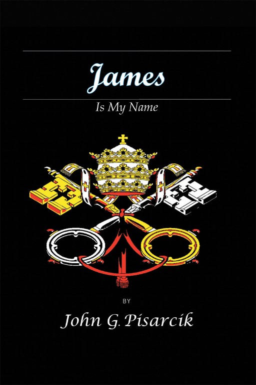 John G. Pisarcik's New Book 'James is My Name' is a Great Tale About the Election of the Basilica's New Pope