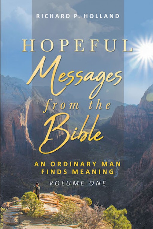 Richard P. Holland's New Book 'Hopeful Messages From the Bible' Continues on Spreading Inspiring Messages of Love, Faith, and Deliverance