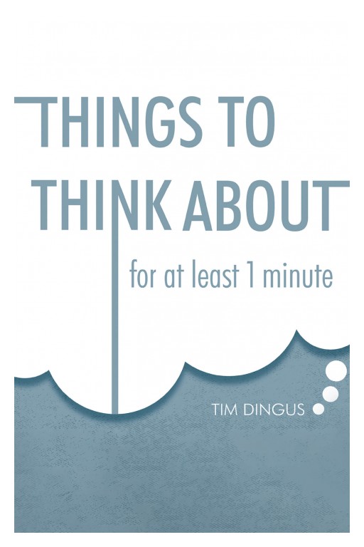 Tim Dingus' New Book 'Things to Think About' is an Interesting Collection of Thought-Provoking Pages of Inspiration and Random Joys