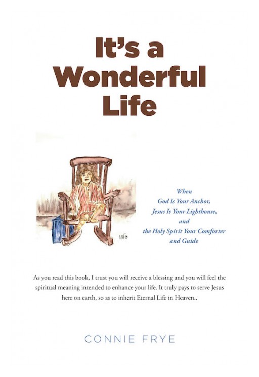 Connie Frye's New Book 'It's a Wonderful Life' is an Emotionally Driven Tale of Family, Compassion, and Faith in God Amid Separation and Loss