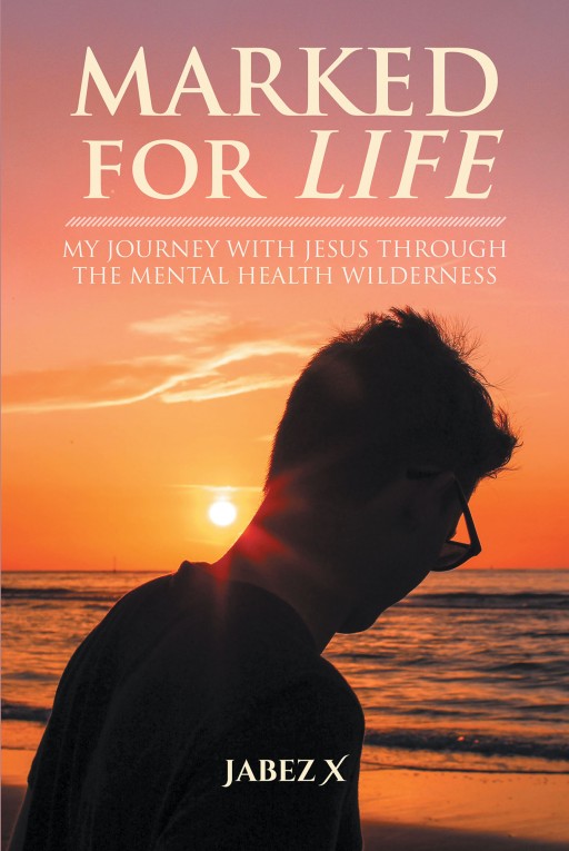 Jabez X's New Book 'Marked For Life' Is A Riveting Memoir Of The Author's Journey Of Salvation And Battling Mental Illness