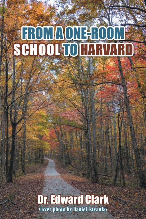 Author Dr. Edward Clark's new book, 'FROM A ONE-ROOM SCHOOL TO HARVARD' is a stirring memoir of the author's successes in life, starting with his humble beginnings