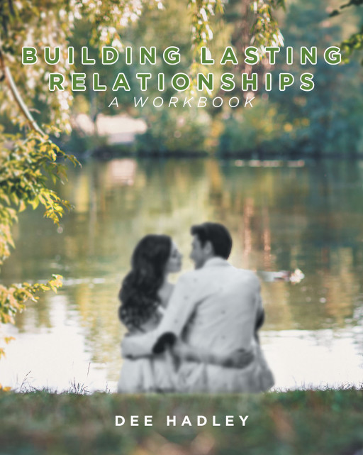 Fulton Books Author Dee Hadley's New Book 'Building Lasting Relationships' Is A Deeper Dive Into Creating Meaningful And Profound Lifelong Relationships