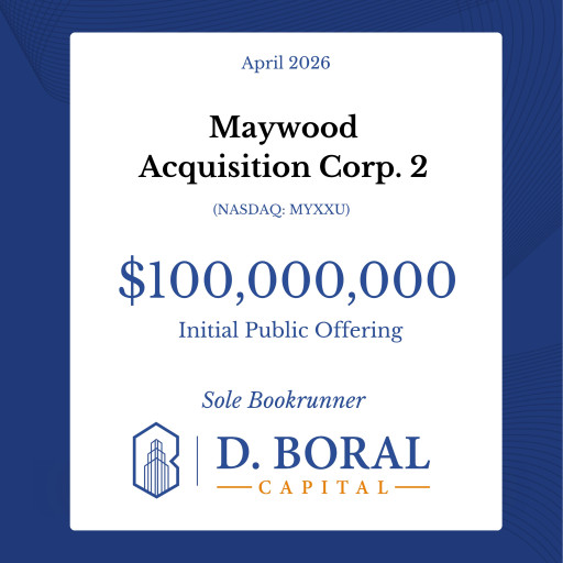 D. Boral Capital Acted as Sole Bookrunner to Maywood Acquisition Corp. 2 (NASDAQ: MYXXU) in Connection with its $100,000,000 Initial Public Offering