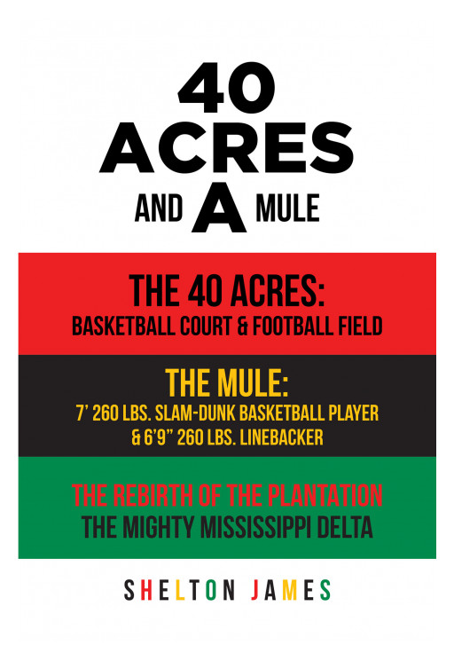 Shelton James' New Book '40 Acres and a Mule' is a Compelling Account on the Legacy of the Black Folk From the Southern Plantations