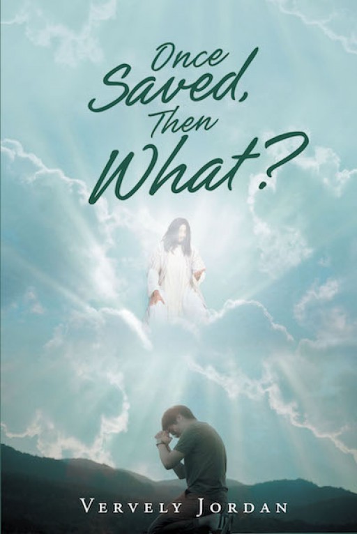 Vervely Jordan's New Book 'Once Saved Then What?' is an Evoking Narrative on Studying God's Word to Understand How to Strengthen One's Faith.