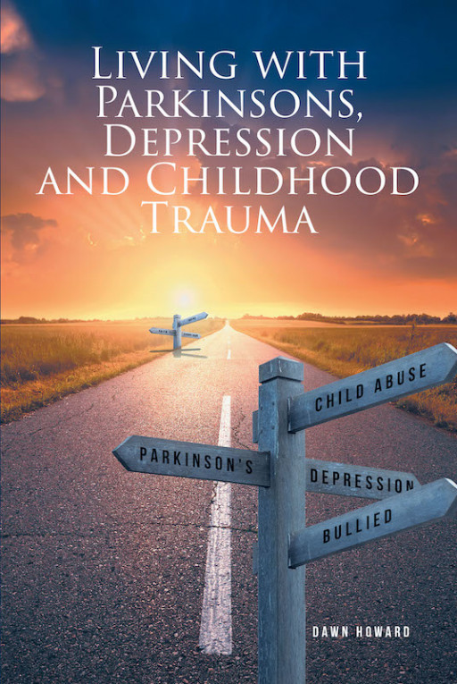 Author Dawn Howard's New Book 'Living With Parkinson's, Depression, and Childhood Trauma' is an Inspirational, Personal Book for Readers to Be Motivated to Never Give Up