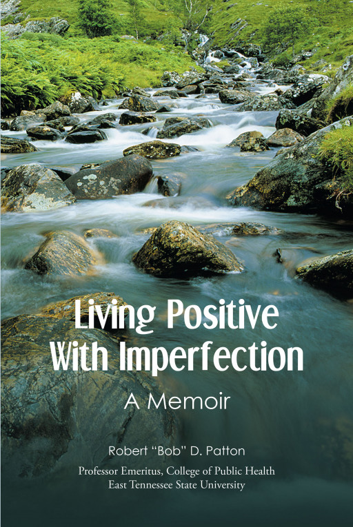 Author Robert 'Bob' D. Patton's New Book 'Living Positive With Imperfection: A Memoir' is a Beautiful Portrait of One Man's Strength to Survive All of Life's Trials