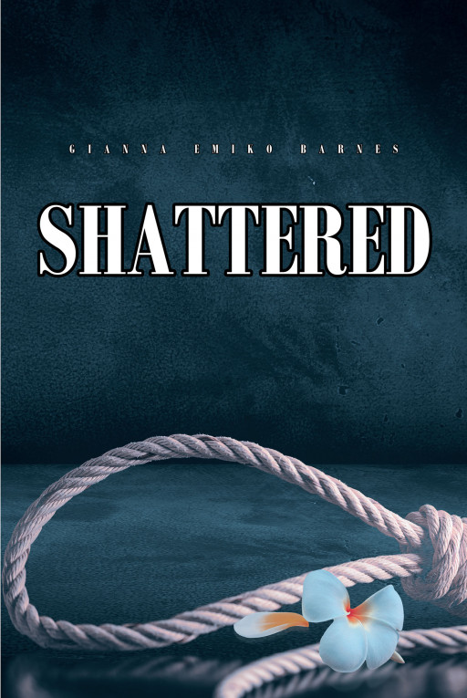 Gianna Emiko Barnes' New Book 'Shattered' Is An Empowering Novel That Portrays The Strength Of A Woman As She Overcomes Each Painful Obstacle In Her Life