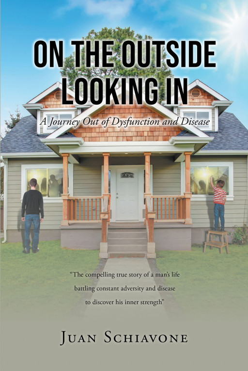 Author Juan Schiavone's New Book 'On the Outside Looking In: A Journey Out of Dysfunction and Disease' Shares the Journey of a Man Who Discovers His Inner Strength