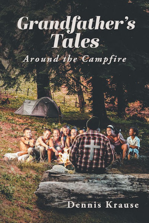 Dennis Krause's New Book, 'Grandfather's Tales Around the Campfire', is an Entertaining Account of 10 Wonderful Stories for Kids