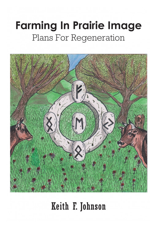 Keith F. Johnson's New Book, 'Farming in Prairie Image', Is a Guide to Efficient and Profitable Farming With a Better Regenerative Plan for Prairie Soils