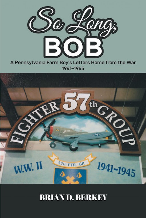 Brian D. Berkey's New Book 'So Long, Bob' is an Emotionally Driven Memoir of a Family's Life That Had Greatly Shifted During the Second World War