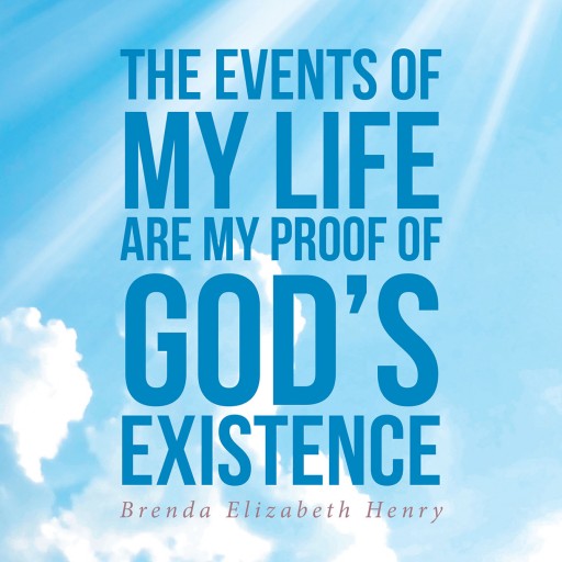 Author Brenda Elizabeth Henry's New Book 'The Events of My Life Are My Proof of God's Existence' is a Compilation of Her Life Experiences.