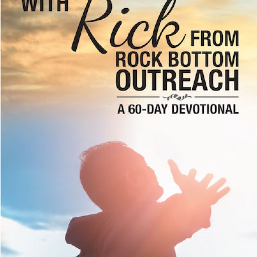 Rick Smith's New Book 'Get Real With Rick From Rock Bottom Outreach' Invigorates Its Readers With Life Lessons on Personal Faith and Conviction in the Lord