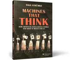 Machines That Think: How Artificial Intelligence Works and What it Means for Us