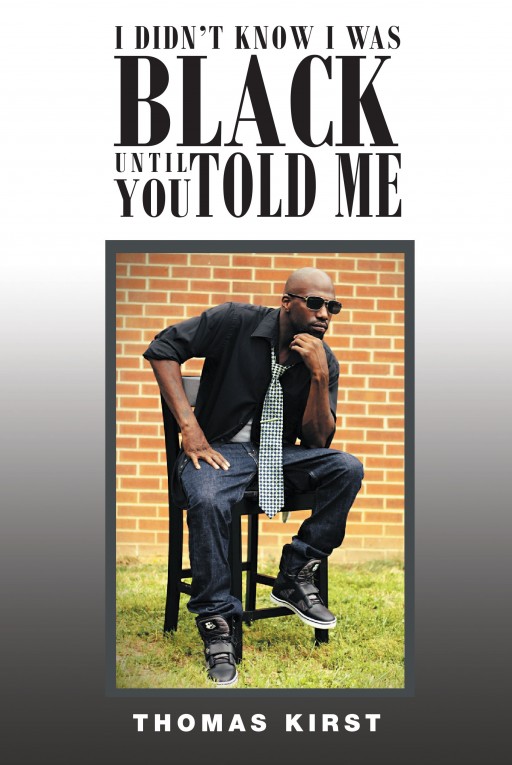 Author Thomas Kirst's New Book "I Didn't Know I Was Black Until You Told Me" is the Shocking Tale of the Author's Experience Growing Up in an Adoptive Family.